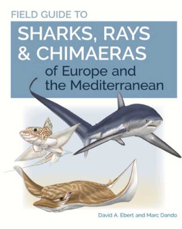 FieldGuidetoSharksRaysChimaerasofEuropeandtheMediterranean（DavidA.EbertMarcDando）（PrincetonUniversityPress2020）