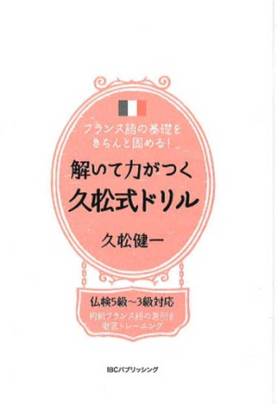 フランス語の基礎をきちんと固める! 解いて力がつく久松式ドリル（久松健一）（IBCパブリッシング 2017）
