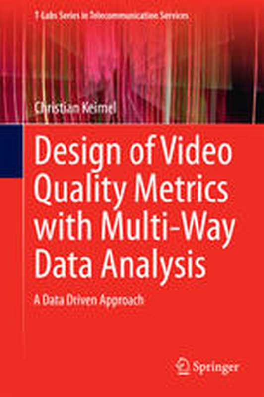 DesignofVideoQualityMetricswithMulti-WayDataAnalysisAdatadrivenapproach(ChristianKeimel(auth.))(SpringerSingapore2016)