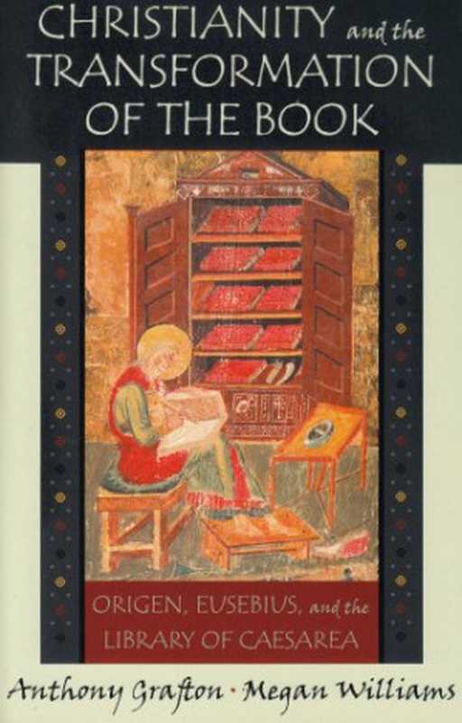 ChristianityandtheTransformationoftheBookOrigenEusebiusandtheLibraryofCaesarea（AnthonyGraftonMeganWilliams）（BelknapPressofHarvardUniversityPress2008）