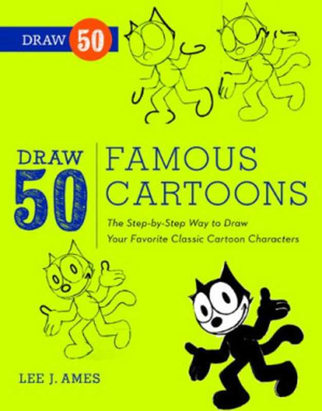 Draw 50 Famous Cartoons  The Step-by-Step Way to Draw Your Favorite Classic Cartoon Characters（Lee J. Ames）（Watson-Guptill 2012）