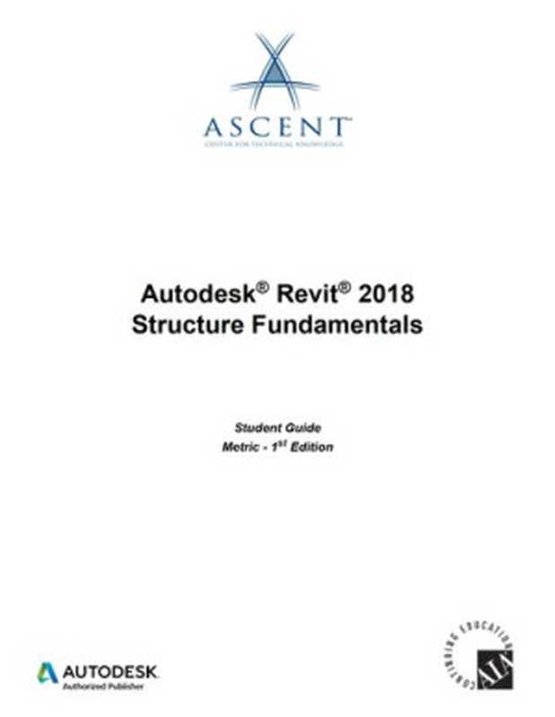 AutodeskRevit2018StructureFundamentals-MetricAutodeskAuthorizedPublisher（Ascent-CenterforTechnicalKnowledge）（ASCENTCenterforTechnicalKnowledge2017）