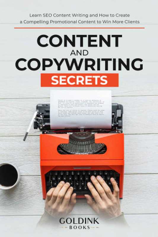 Content and Copywriting Secrets  Learn SEO Content Writing and How to Create a Compelling Promotional Content to Win More Clients（Books  GoldInk）（2021）