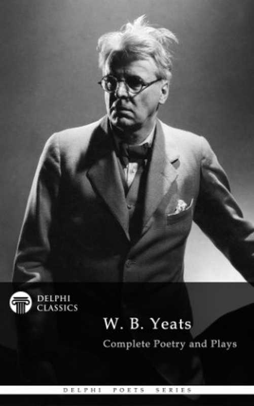 DelphiCompleteWorksofW.B.Yeats(Illustrated)(W.B.Yeats)(DelphiClassics2013)