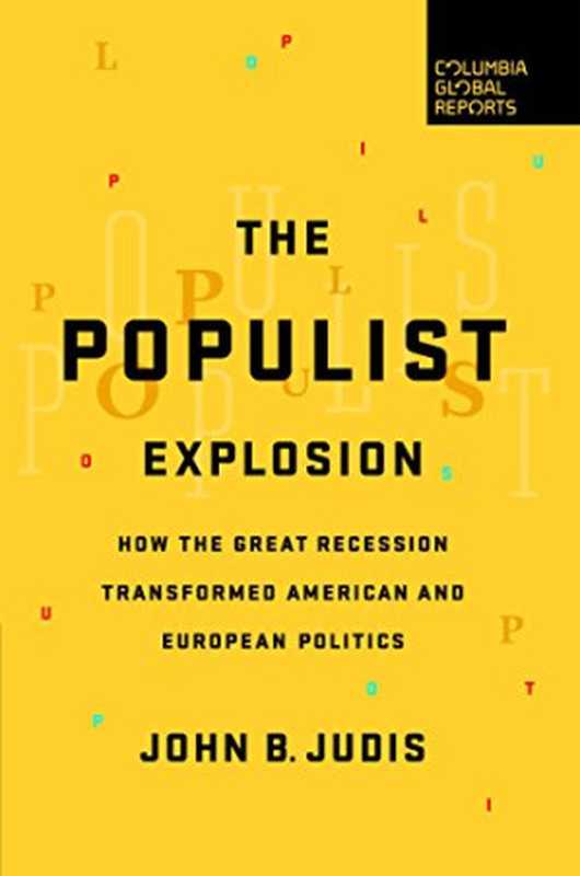 ThePopulistExplosionHowtheGreatRecessionTransformedAmericanandEuropeanPolitics（JohnB.Judis）（ColumbiaGlobalReports2016）