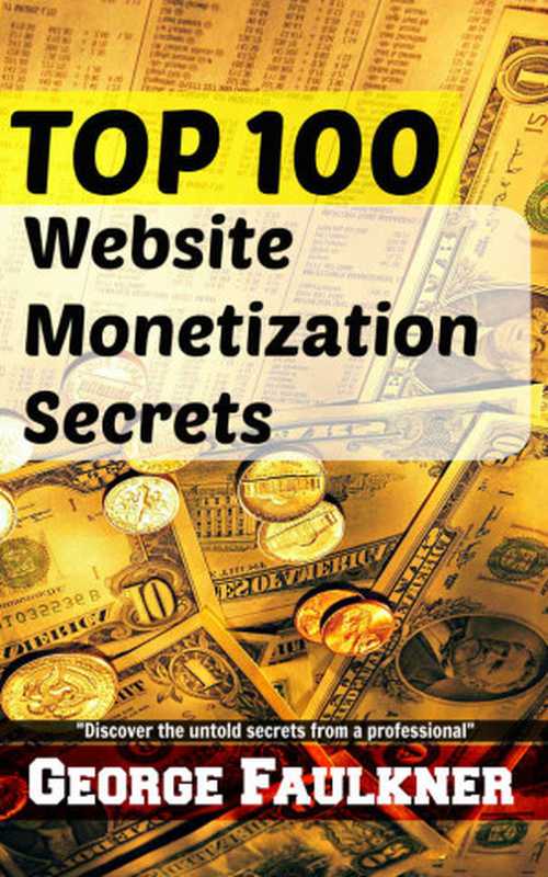 TOP100WebsiteMonetizationSecrets（FaulknerGeorge[FaulknerGeorge]）（Lehalcyon2016）