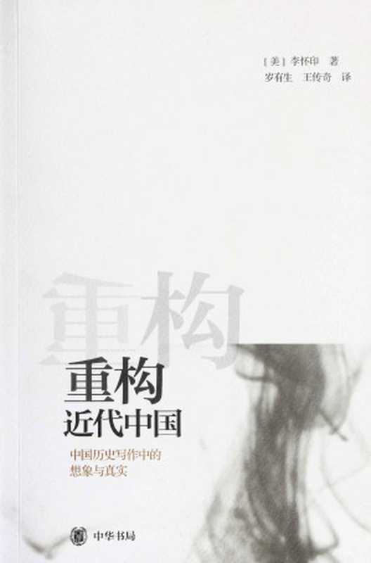 重构近代中国——中国历史写作中的想象与真实（[美]李怀印 岁有生、王传奇译 [[美]李怀印 岁有生、王传奇译]）（中华书局 2013）