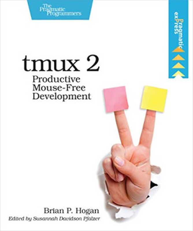 tmux 2 Productive Mouse-Free Development(Brian P. Hogan)(Pragmatic Bookshelf 2017)