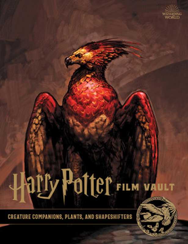 Harry Potter Film Vault - Volume 5 - Creature Companions  Plants  and Shapeshifters（Insight Editions  Jody Revenson）（Insight Editions 2020）