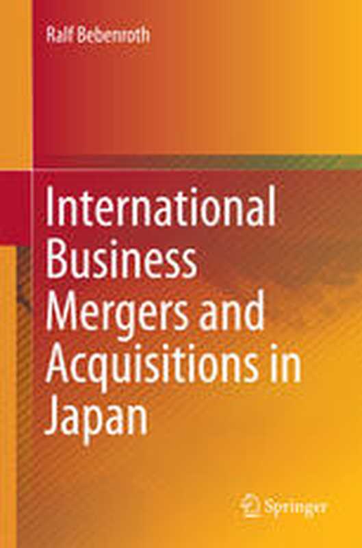 International Business Mergers and Acquisitions in Japan（Ralf Bebenroth (auth.)）（Springer Tokyo 2015）