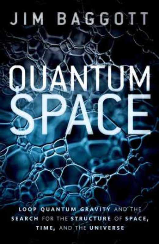 Quantum Space  Loop Quantum Gravity and the Search for the Structure of Space  Time  and the Universe (Oxford UP  2018)（Jim Baggott [Baggott  Jim]）（Oxford University Press 2018）