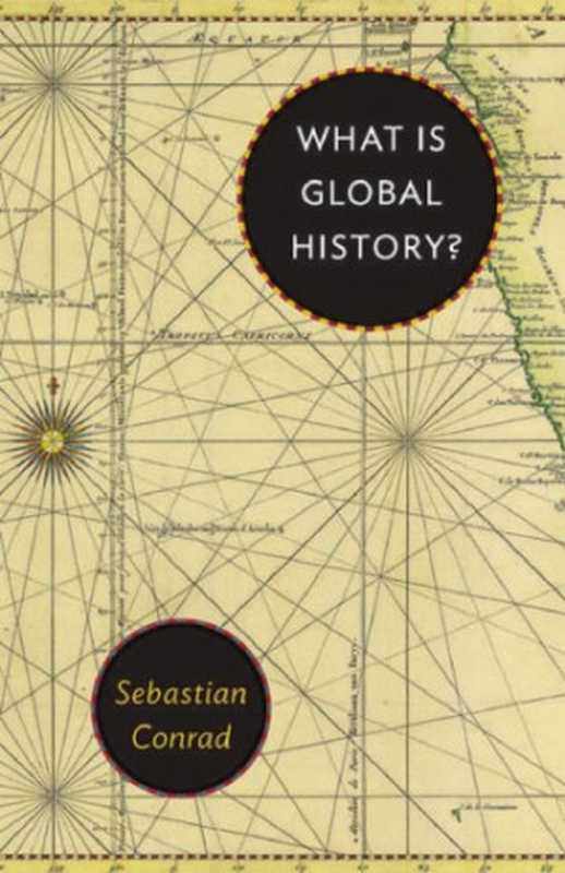 WhatIsGlobalHistory(SebastianConrad)(PrincetonUniversityPress2016)
