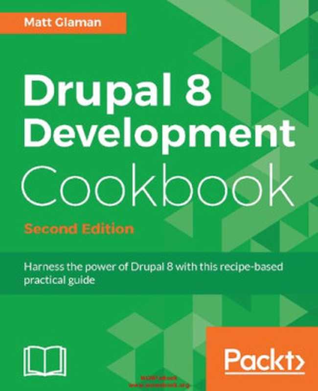 Drupal8DevelopmentCookbookHarnessthepowerofDrupal8withthisrecipe-basedpracticalguide（MattGlaman）（PacktPublishingLtd2017）