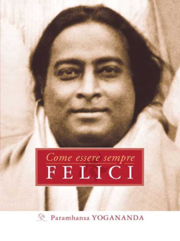 Comeesseresemprefelici(ItalianEdition)（ParamhansaYogananda）（AnandaEdizioni2010）