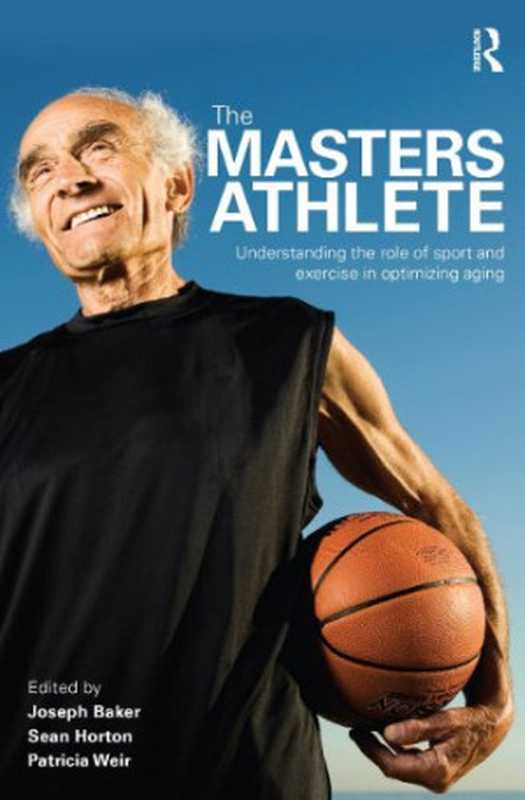 Themastersathleteunderstandingtheroleofsportandexerciseinoptimizingaging(JosephBakerSeanHortonPatriciaWeir)(Taylor&Francis2009)