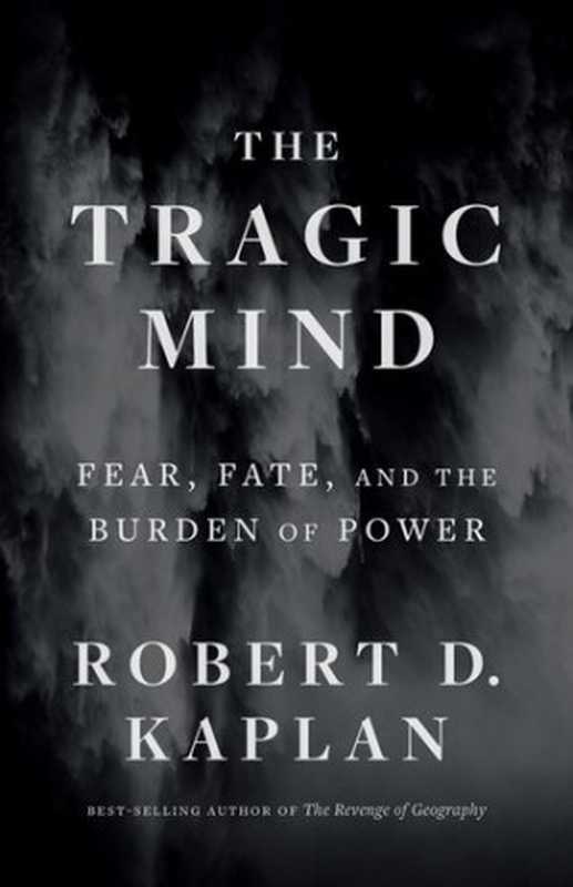 The Tragic Mind. Fear  Fate  and the Burden of Power（Robert D. Kaplan）（Yale University Press 2023）