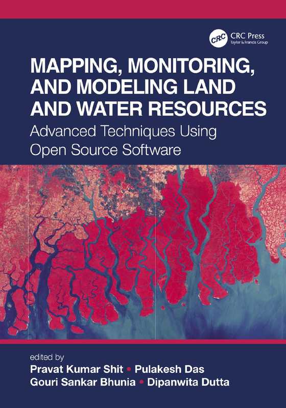 Mapping Monitoring and Modeling Land and Water Resources Advanced Techniques Using Open Source Software(Pravat Kumar Shit Pulakesh Das Gouri Sankar Bhunia Dipanwita Dutta)(CRC Press 2021)