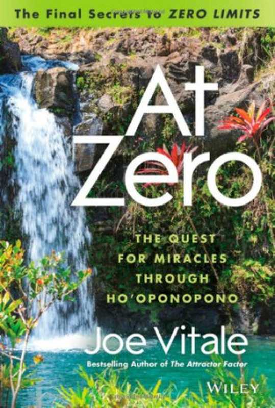 At Zero  The Final Secrets to  Zero Limits  The Quest for Miracles Through Hooponopono（Joe Vitale）（Wiley 2013）