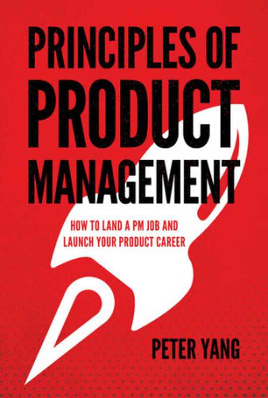 PrinciplesofProductManagementHowtoLandaPMJobandLaunchYourProductCareer（PeterYang）（Independentlypublished2020）