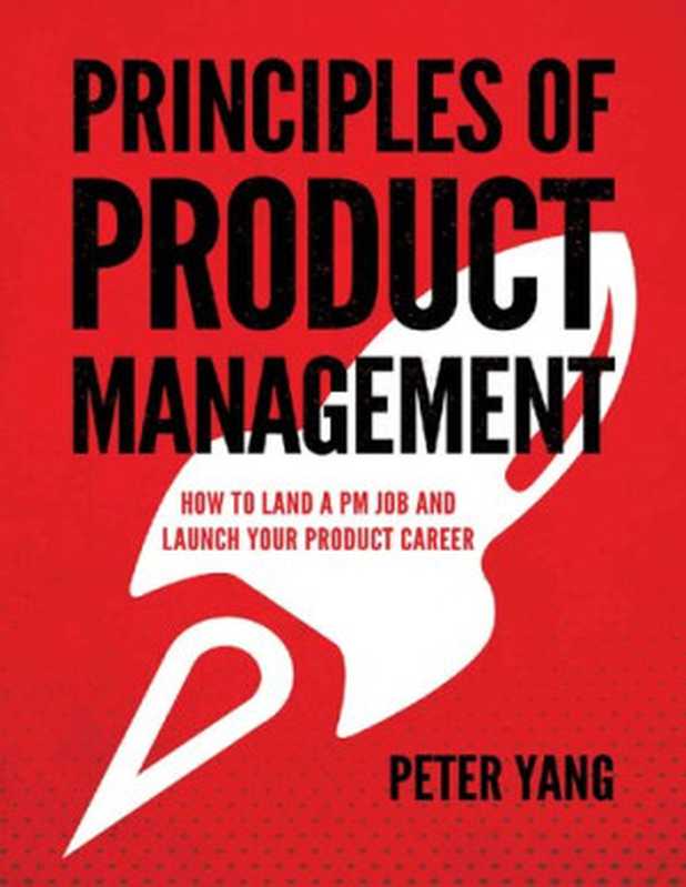 PrinciplesofProductManagementHowtoLandaPMJobandLaunchYourProductCareer（PeterYang）（Independentlypublished2020）