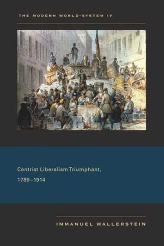 The Modern World-System IV  Centrist Liberalism Triumphant  1789–1914（Immanuel Wallerstein）（University of California Press 2011）