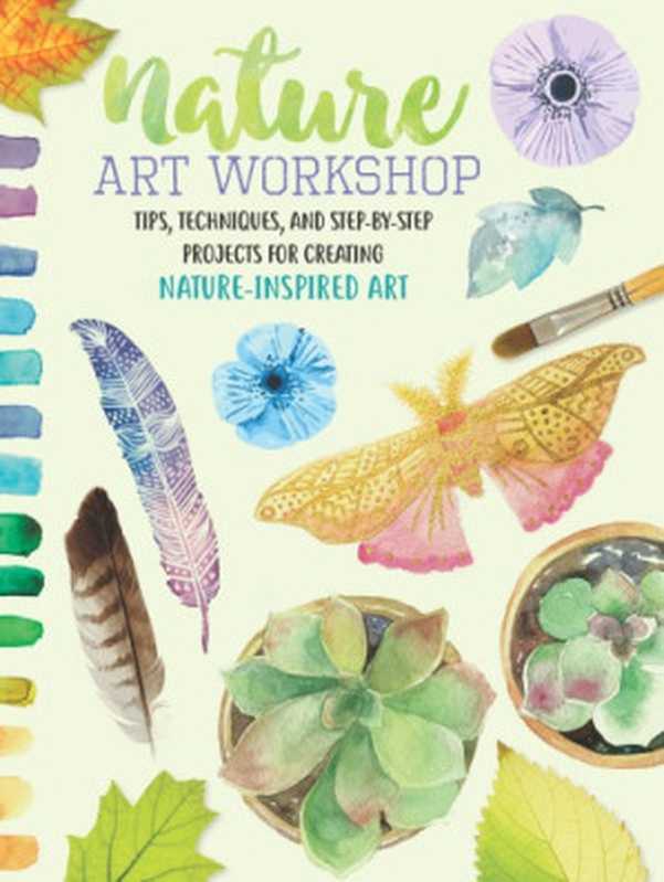 NatureArtWorkshopTipsTechniquesandStep-by-StepProjectsforCreatingNature-InspiredArt（SarahLorraineEdwards;MikkoSumulong;AlyssaSto...）（WalterFosterPublishing2018）