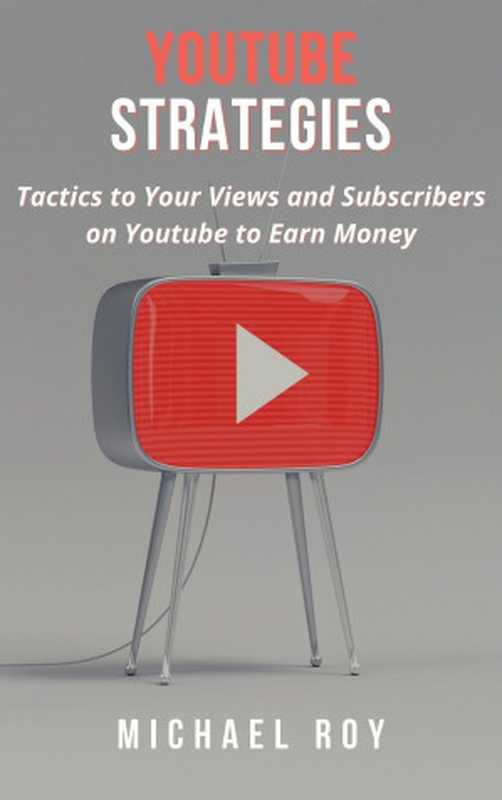 YᴏuTube Strategies  Tactics to Your Views and Subscribers on Youtube to Earn Money（Roy  Michael [Roy  Michael]）（2021）