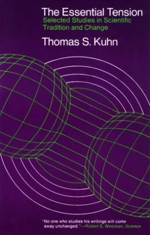 The Essential Tension  Selected Studies in Scientific Tradition and Change（Thomas S. Kuhn）（University Of Chicago Press 1977）