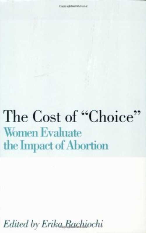 TheCostofChoiceWomenEvaluatetheImpactofAbortion（ErikaBachiochi）（EncounterBooks2004）
