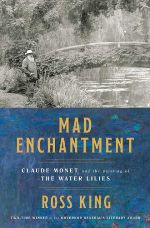 Mad enchantment  Claude Monet and the painting of the water lilies（Ross King   Claude Monet）（Doubleday Canada; Bond Street Books 2016）