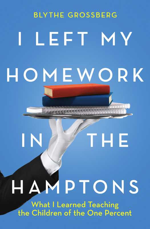 I Left My Homework in the Hamptons  What I Learned Teaching the Children of the 1%（Blythe Grossberg）（Hanover Square Press 2021）