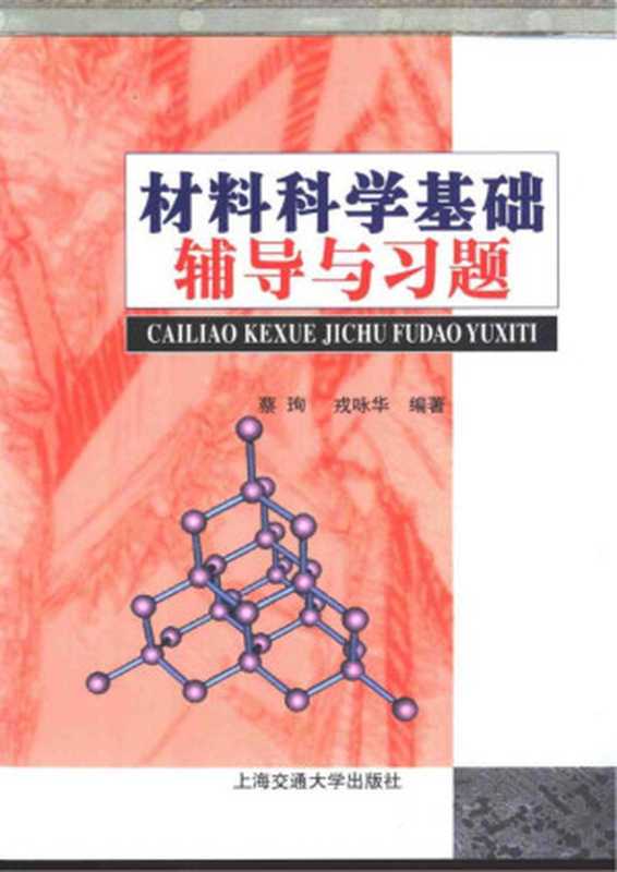 材料科学基础辅导与习题materialssciencecounselingandexercise（蔡洵戎咏华）（上海交通大学出版社2008）