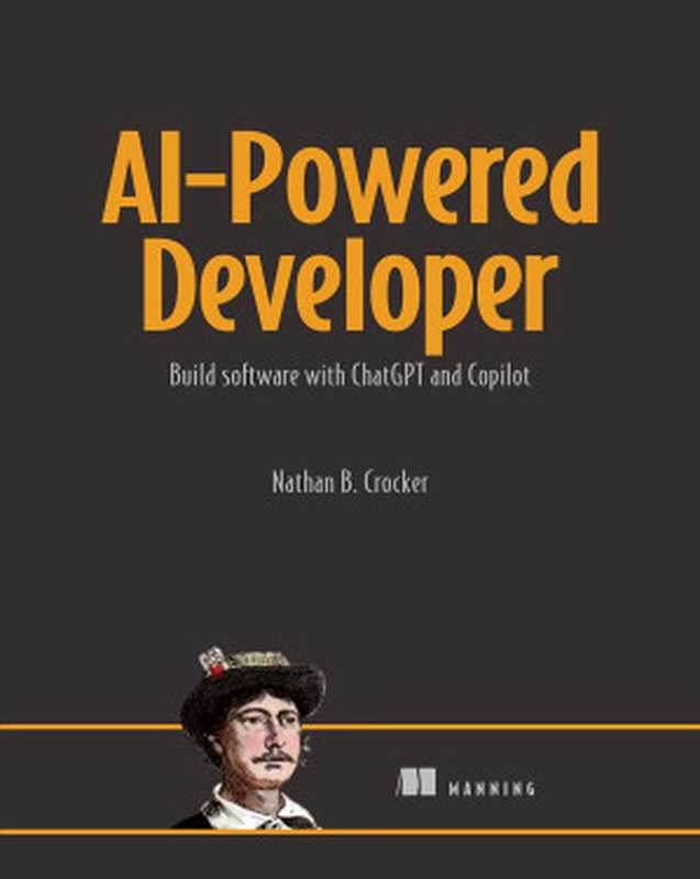 AI-Powered Developer  Build software with ChatGPT and Copilot（Nathan B. Crocker）（Manning Publications Co. 2024）