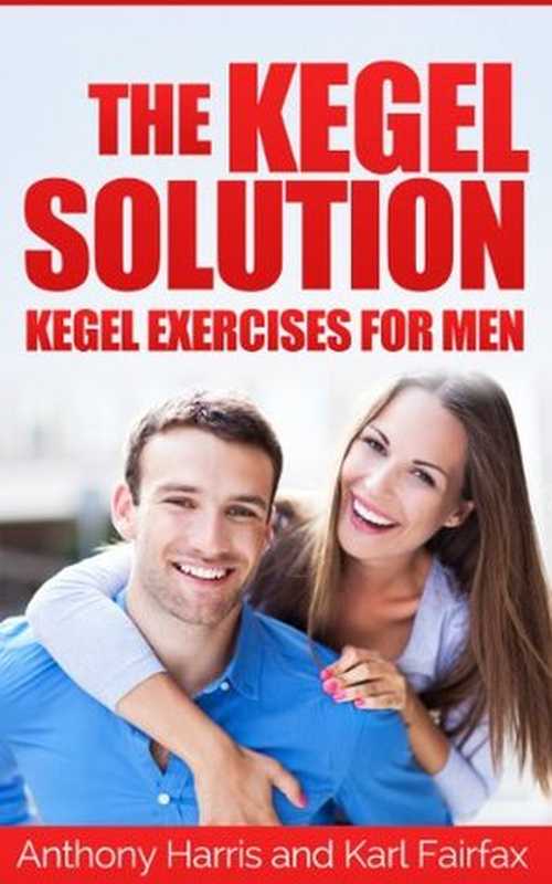 TheKegelSolution-KegelExercisesforMen(AnthonyHarris;KarlFairfax)(AnthonyHarrisandKarlFairfax2013)