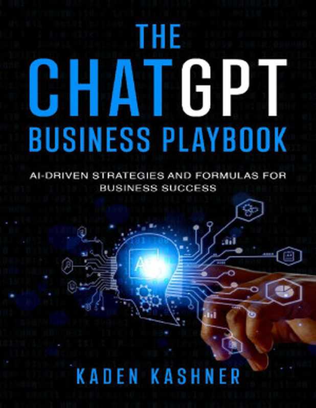 The ChatGPT Business Playbook  AI-Driven Strategies and Formulas for Business Success（Kaden Kashner）（2023）