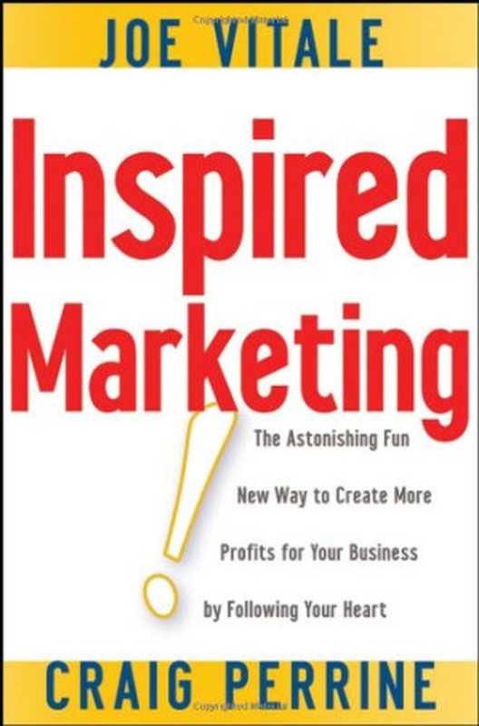 Inspired Marketing!  The Astonishing Fun New Way to Create More Profits for Your Business by Following Your Heart（Joe Vitale  Craig Perrine）（Wiley 2008）