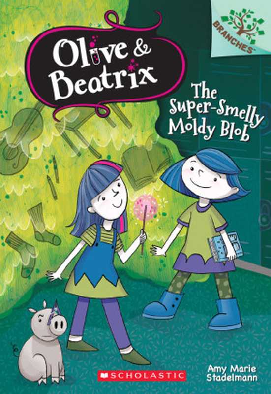 TheSuper-SmellyMoldyBlobABranchesBook(Olive&Beatrix#2)（AmyMarieStadelmann[StadelmannAmyMarie]）（ScholasticInc.2016）