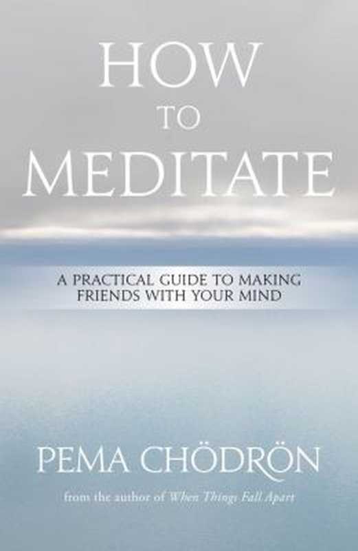 HowtoMeditateAPracticalGuidetoMakingFriendswithYourMind(PemaChodron)(SoundsTrue2013)