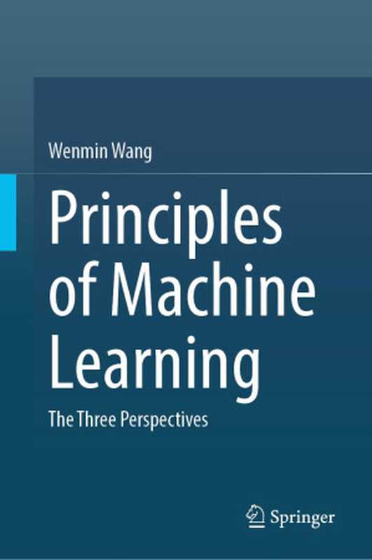 Principles of Machine Learning The Three Perspectives(Wenmin Wang)(Springer 2024)