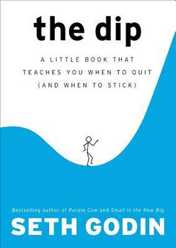 The Dip A Little Book That Teaches You When to Quit (and When to Stick)(Seth Godin)(Portfolio 2007)