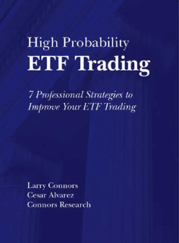 HighProbabilityETFTrading7ProfessionalStrategiesToImproveYourETFTrading（LarryConnorsCesarAlvarezConnorsResearchLLC）（TradingMarkets2009）