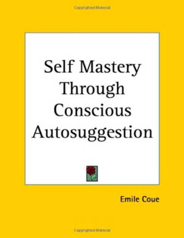 SelfMasteryThroughConsciousAutosuggestion(EmileCoue)(KessingerPublishing1996)