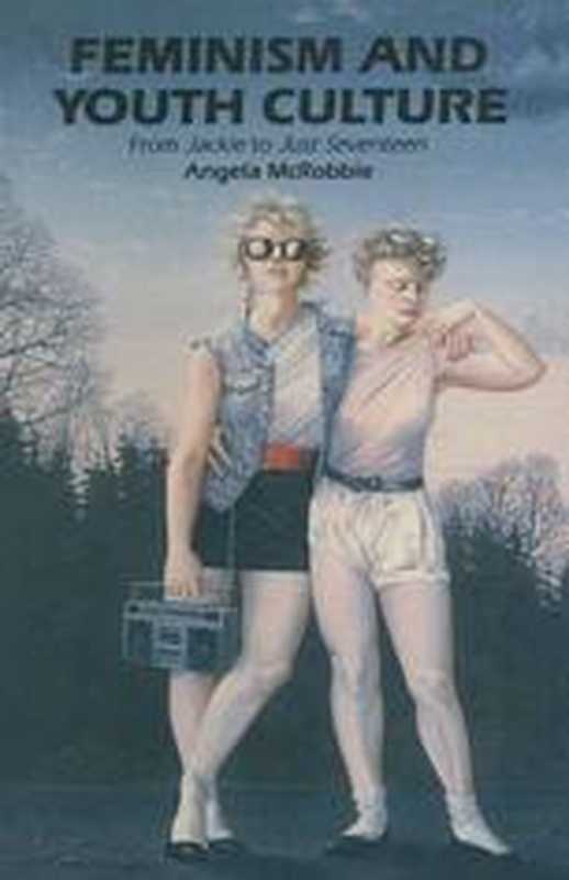 FeminismandYouthCultureFrom‘Jackie’to‘JustSeventeen’(AngelaMcRobbie(auth.))(MacmillanEducationUK1991)