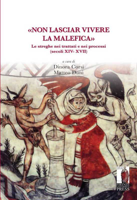 «Nonlasciarviverelamalefica».Lestregheneitrattatieneiprocessi(secoliXIV-XVII)(DinoraCorsi(editor)MatteoDuni(editor))(FirenzeUniversityPress2009)