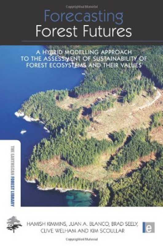 ForecastingForestFuturesAHybridModellingApproachtotheAssessmentofSustainabilityofForestEcosystemsandthe...(HamishKimminsJuanA.BlancoBradSeelyClive...)(EarthscanPublicationsLtd.2010)