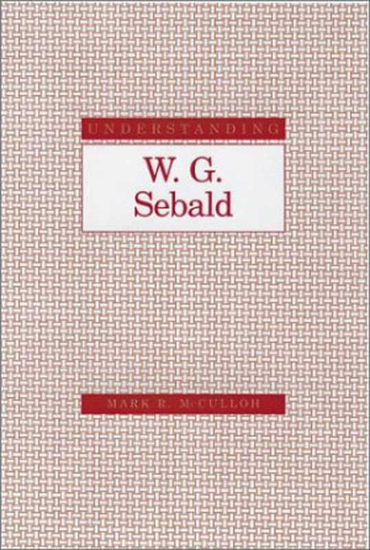 UnderstandingW.G.Sebald(UnderstandingModernEuropeanandLatinAmericanLiterature)（MarkR.McCulloh）（2003）