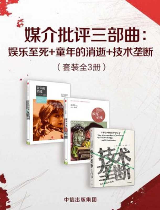 媒介批评三部曲娱乐至死+童年的消逝+技术垄断（套装共3册）（波斯曼“媒介批评三部曲”）（尼尔·波兹曼[尼尔·波兹曼]）（中信出版集团2019）
