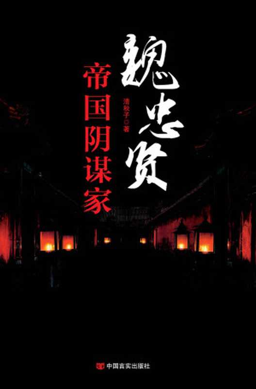 魏忠贤帝国阴谋家（他是大字不识的乡野村夫他是仰人鼻息的卑微太监他掌控六阁六部权倾朝野他是一个帝国超级阴谋家。）(历史风云人物)（清秋子）（中国言实出版社2015）