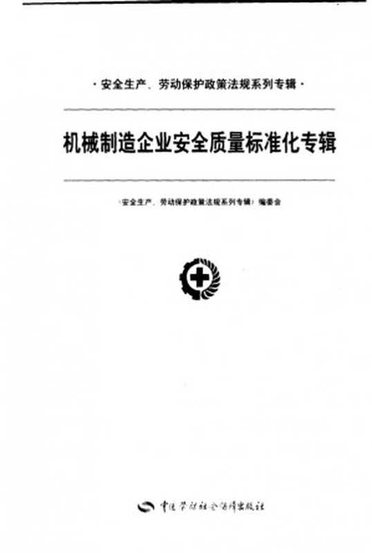 安全生产、劳动保护政策法规系列专辑机械制造企业安全质量标准化专辑（《安全生产、劳动保护政策法规系列专辑》编委会编）（中国劳动社会保障出版社2006）