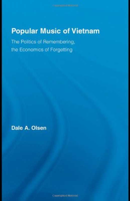 PopularMusicofVietnamThePoliticsofMemorytheEconomicsofForgetting(RoutledgeStudiesinEthnomusicology)（DaleA.Olsen）（Routledge2008）